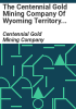 The_Centennial_Gold_Mining_Company_of_Wyoming_Territory_superintendent_s_report